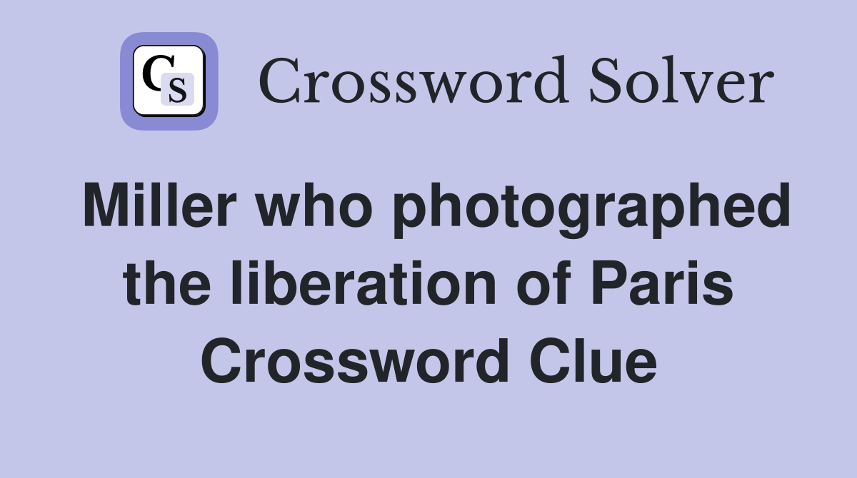 Miller who photographed the liberation of Paris Crossword Clue